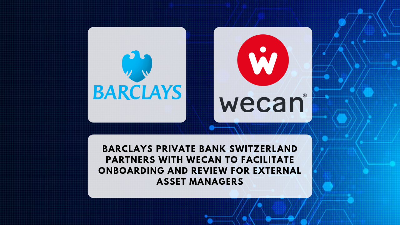 Barclays Private Bank Switzerland partners with Wecan to facilitate Onboarding and Review for External Asset Managers