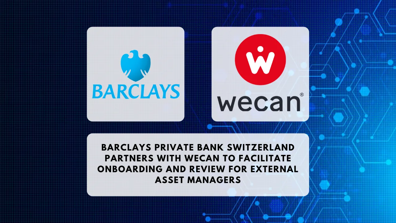 Barclays Private Bank Switzerland partners with Wecan to facilitate Onboarding and Review for External Asset Managers