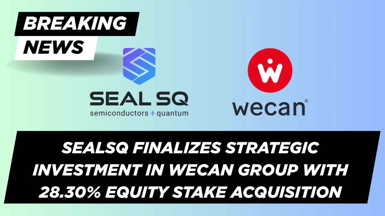 SEALSQ finalizes strategic investment in Wecan Group with 28.30% equity stake acquisition